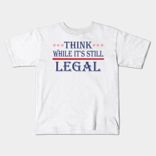 Think While It's Still Legal Kids T-Shirt